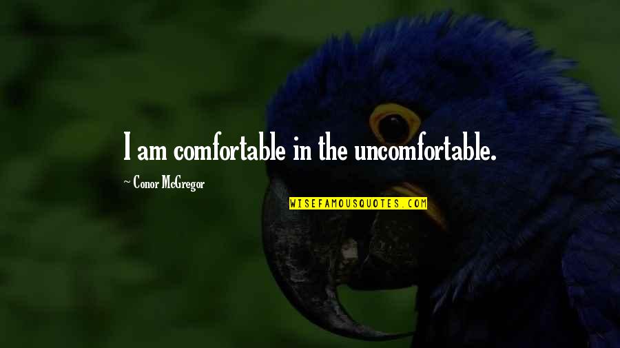 Poomsae Koryo Quotes By Conor McGregor: I am comfortable in the uncomfortable. Poomsae Koryo Quotes By Conor McGregor: I am comfortable in the uncomfortable.