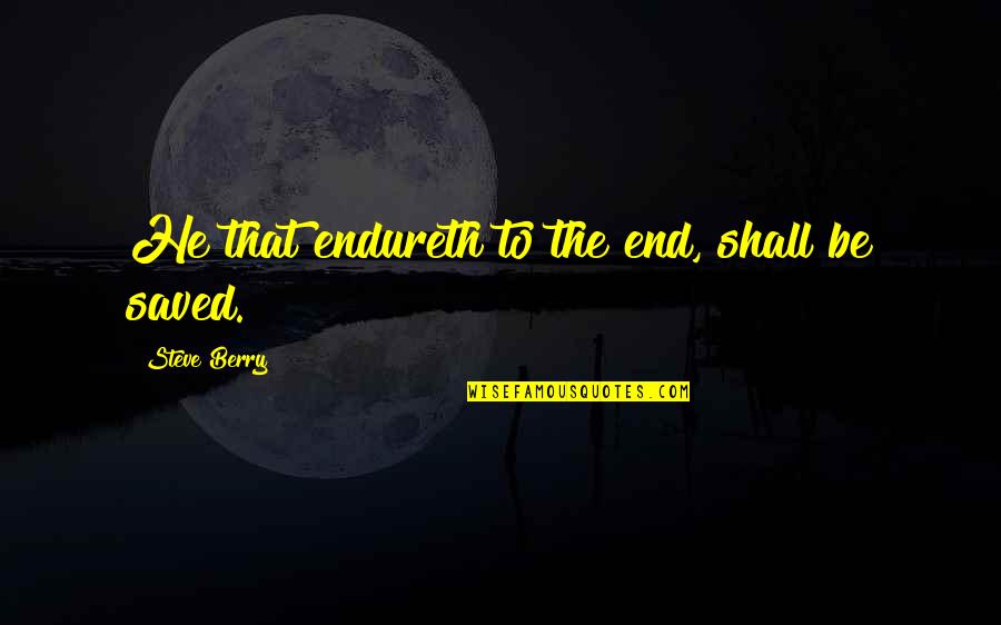 Poomsae Koryo Quotes By Steve Berry: He that endureth to the end, shall be Poomsae Koryo Quotes By Steve Berry: He that endureth to the end, shall be