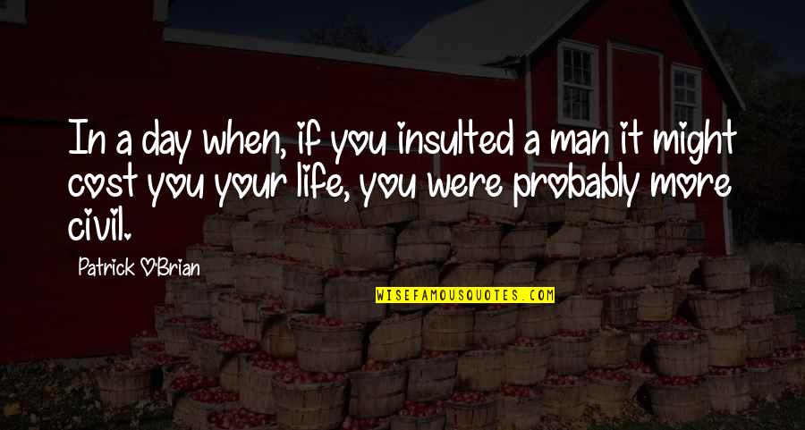 Poonacha Machaiah Quotes By Patrick O'Brian: In a day when, if you insulted a Poonacha Machaiah Quotes By Patrick O'Brian: In a day when, if you insulted a