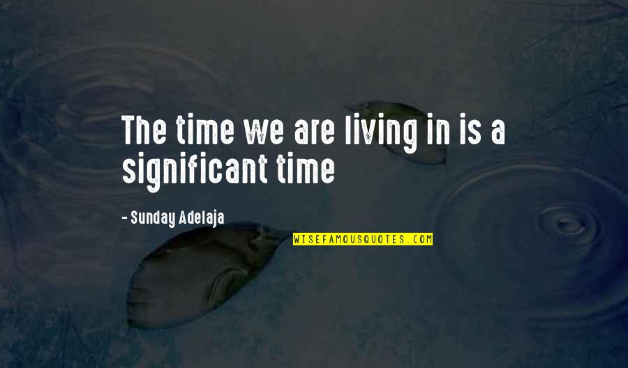 Poonacha Machaiah Quotes By Sunday Adelaja: The time we are living in is a Poonacha Machaiah Quotes By Sunday Adelaja: The time we are living in is a