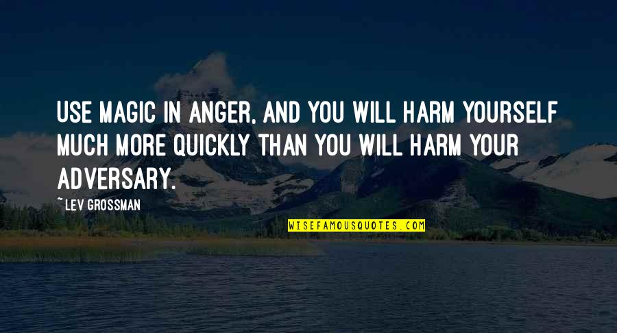 Pooneh Ghoddoosi Quotes By Lev Grossman: Use magic in anger, and you will harm