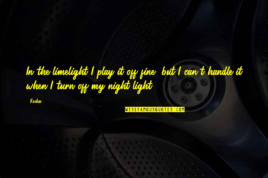 Pooneh Manshadi Quotes By Kesha: In the limelight I play it off fine,