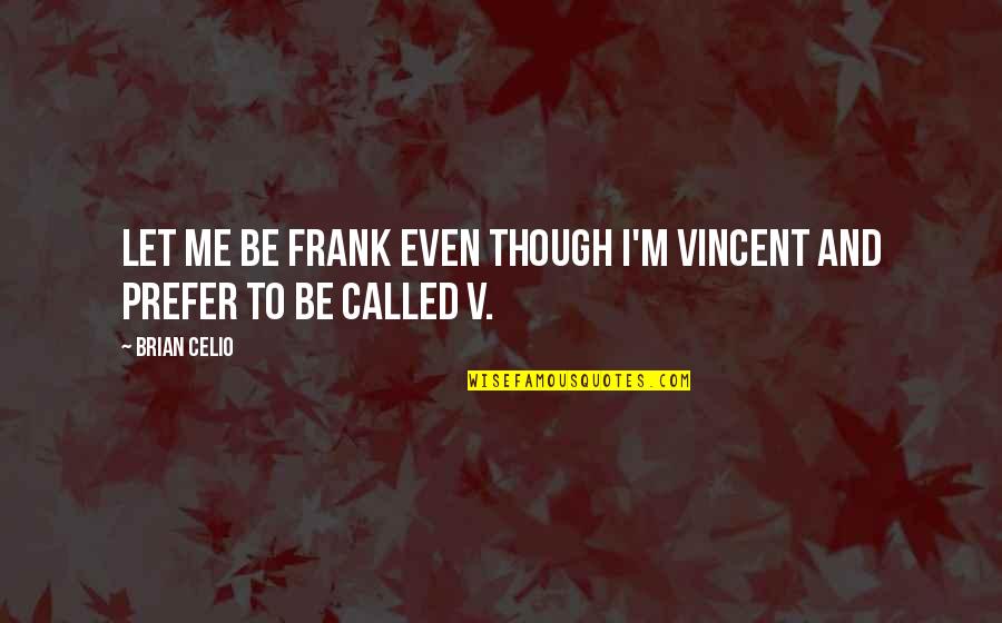 Poong Nazareno Quotes By Brian Celio: Let me be frank even though I'm Vincent