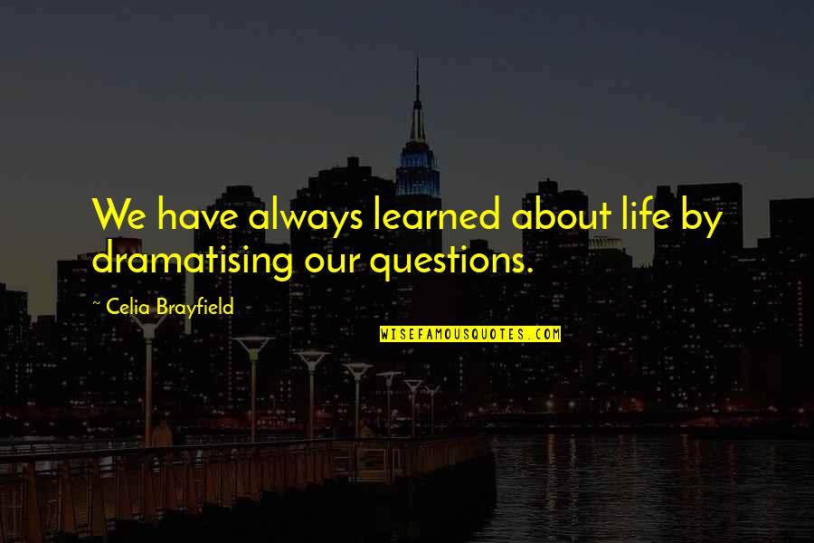 Poonjabby Quotes By Celia Brayfield: We have always learned about life by dramatising Poonjabby Quotes By Celia Brayfield: We have always learned about life by dramatising