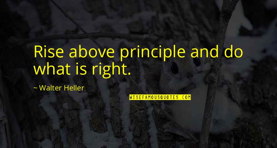 Poonjar Quotes By Walter Heller: Rise above principle and do what is right.