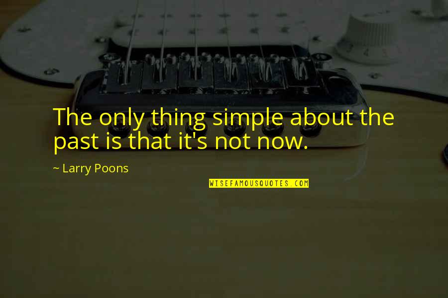 Poons Quotes By Larry Poons: The only thing simple about the past is