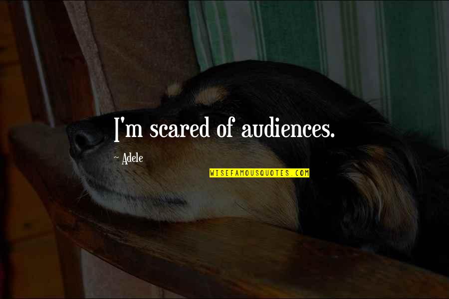 Poonshki Quotes By Adele: I'm scared of audiences. Poonshki Quotes By Adele: I'm scared of audiences.