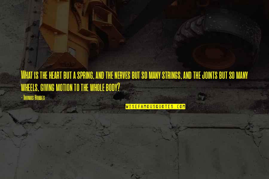 Poonshki Quotes By Thomas Hobbes: What is the heart but a spring, and Poonshki Quotes By Thomas Hobbes: What is the heart but a spring, and
