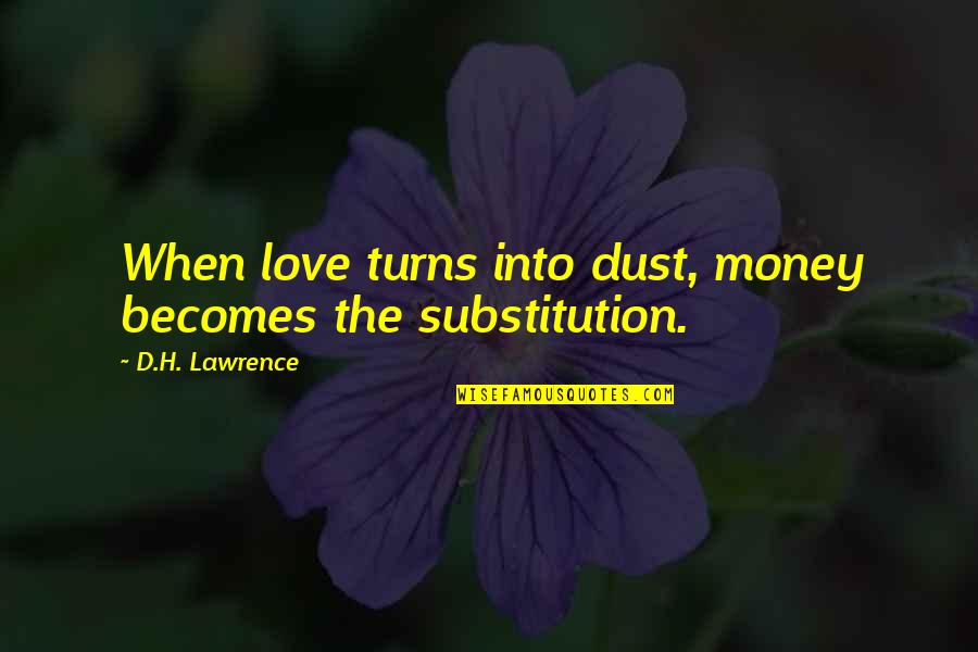 Poontanglers Quotes By D.H. Lawrence: When love turns into dust, money becomes the