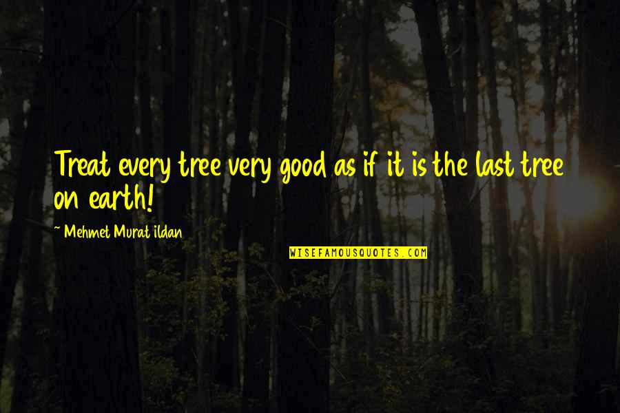 Poontanglers Quotes By Mehmet Murat Ildan: Treat every tree very good as if it