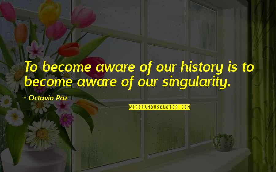 Poontanglers Quotes By Octavio Paz: To become aware of our history is to