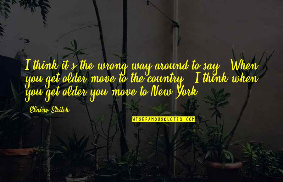 Pooofa Quotes By Elaine Stritch: I think it's the wrong way around to Pooofa Quotes By Elaine Stritch: I think it's the wrong way around to
