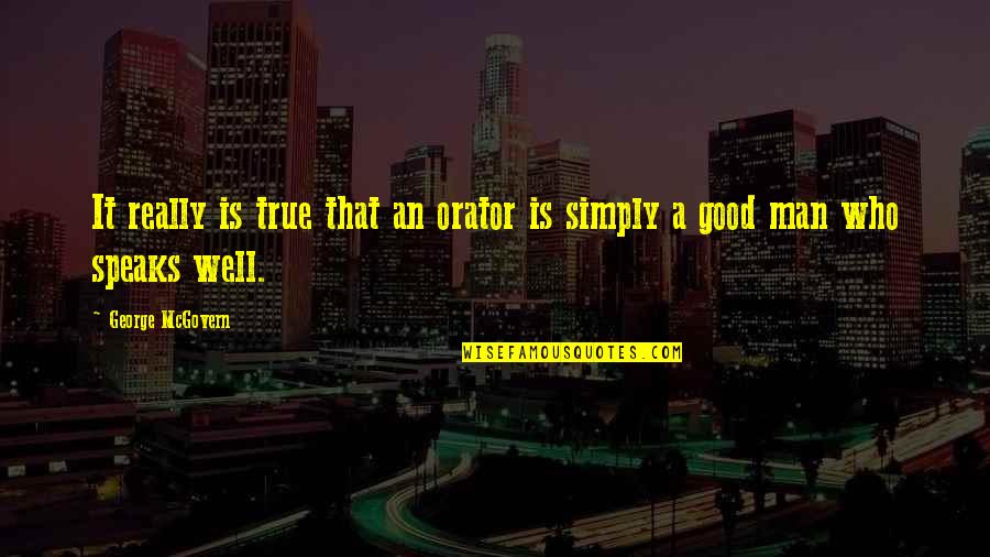 Pooofa Quotes By George McGovern: It really is true that an orator is Pooofa Quotes By George McGovern: It really is true that an orator is