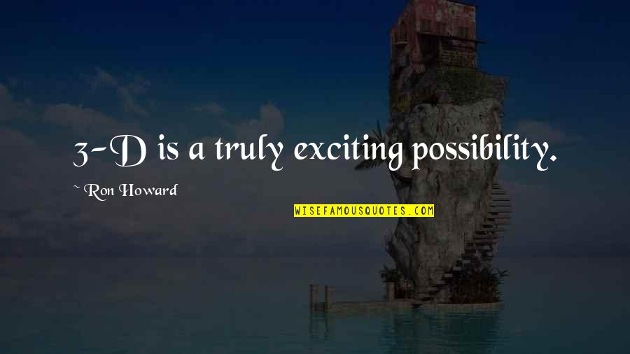 Pooofa Quotes By Ron Howard: 3-D is a truly exciting possibility.
