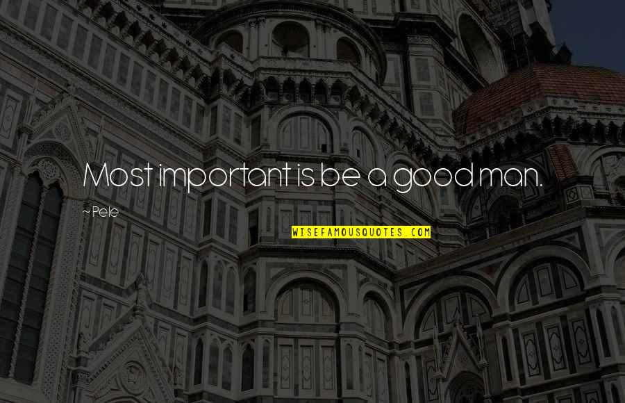 Pooofffff Quotes By Pele: Most important is be a good man.