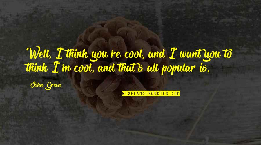 Poop And Friendship Quotes By John Green: Well, I think you're cool, and I want