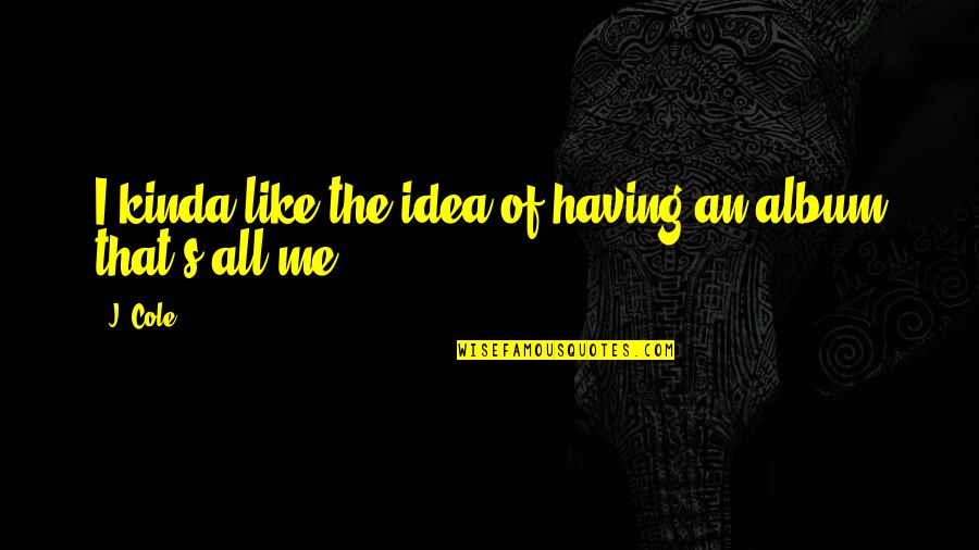Poop Funny Quotes By J. Cole: I kinda like the idea of having an