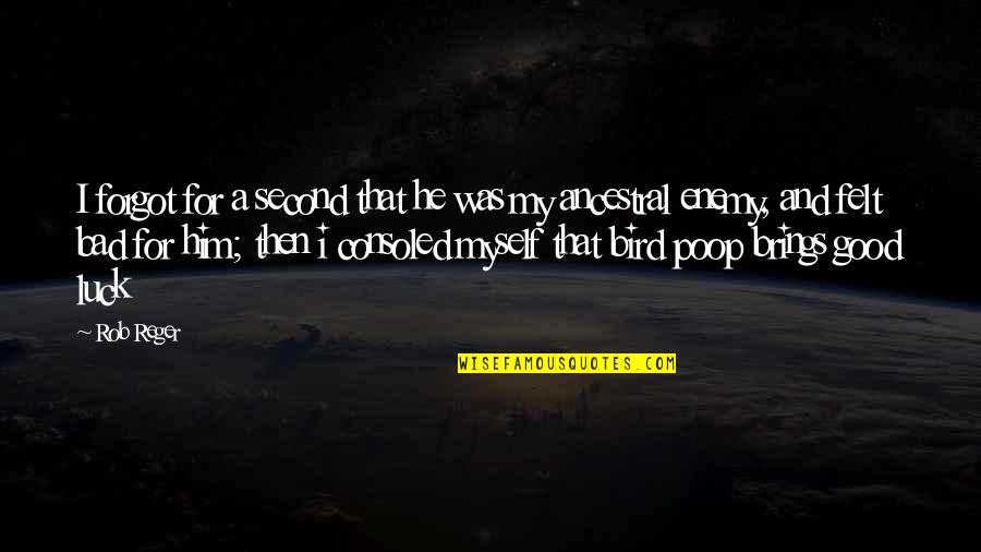 Poop Funny Quotes By Rob Reger: I forgot for a second that he was