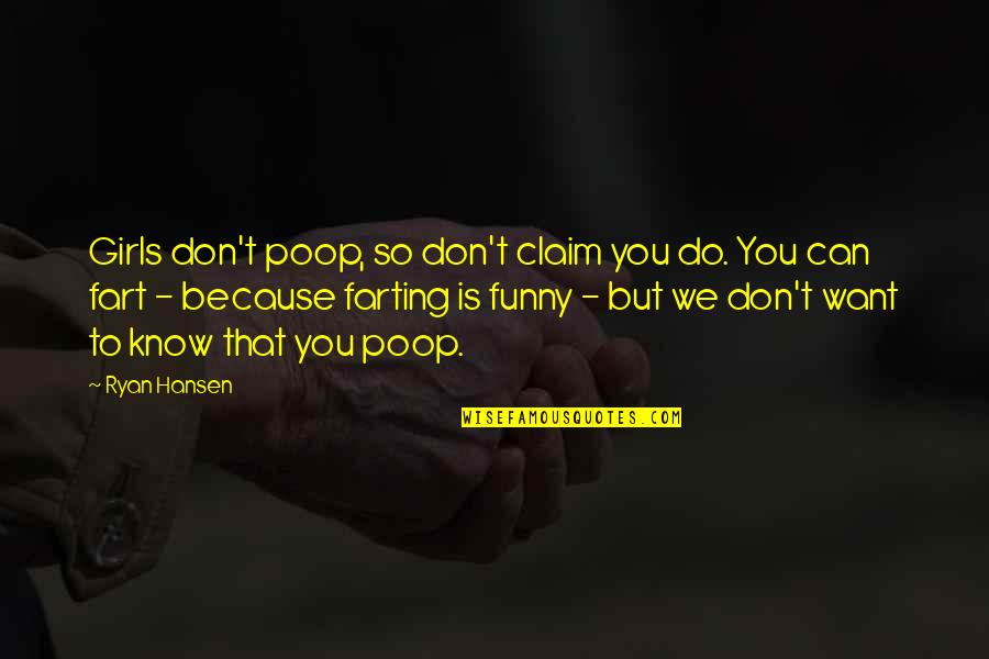 Poop Funny Quotes By Ryan Hansen: Girls don't poop, so don't claim you do.