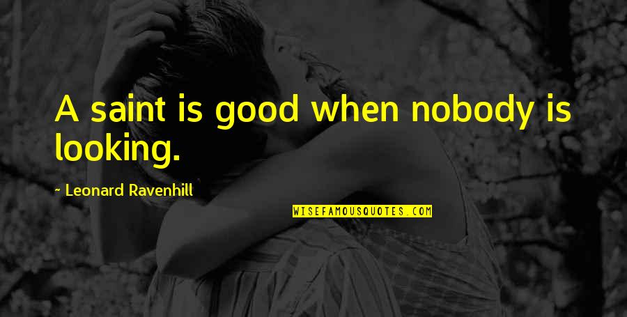 Poop Movie Quotes By Leonard Ravenhill: A saint is good when nobody is looking. Poop Movie Quotes By Leonard Ravenhill: A saint is good when nobody is looking.