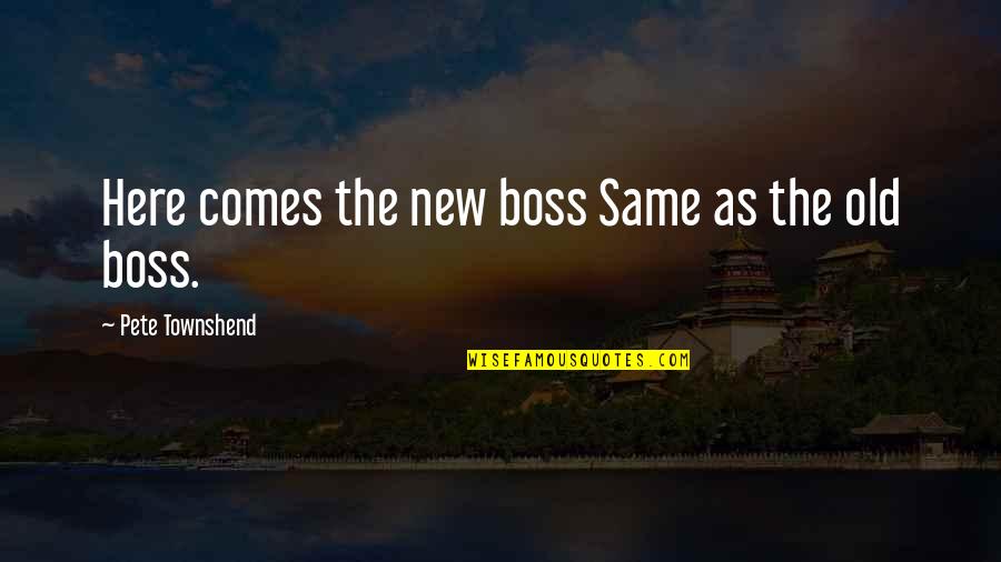 Poopagedden Quotes By Pete Townshend: Here comes the new boss Same as the Poopagedden Quotes By Pete Townshend: Here comes the new boss Same as the