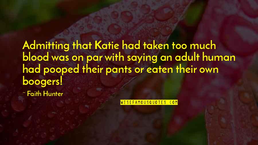 Pooped Out Quotes By Faith Hunter: Admitting that Katie had taken too much blood Pooped Out Quotes By Faith Hunter: Admitting that Katie had taken too much blood
