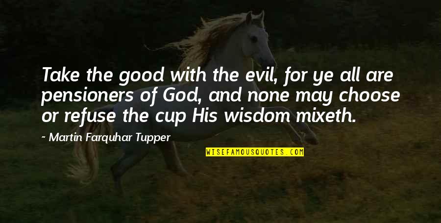 Pooped Out Quotes By Martin Farquhar Tupper: Take the good with the evil, for ye