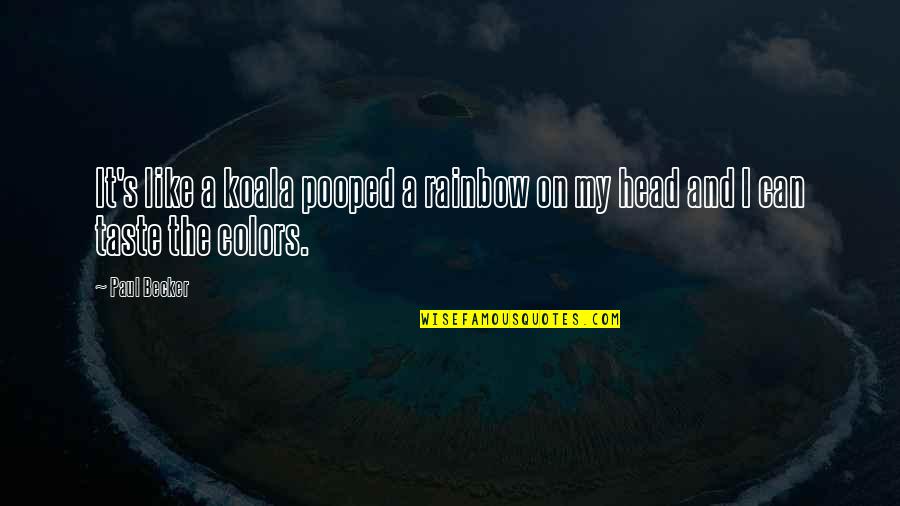 Pooped Quotes By Paul Becker: It's like a koala pooped a rainbow on