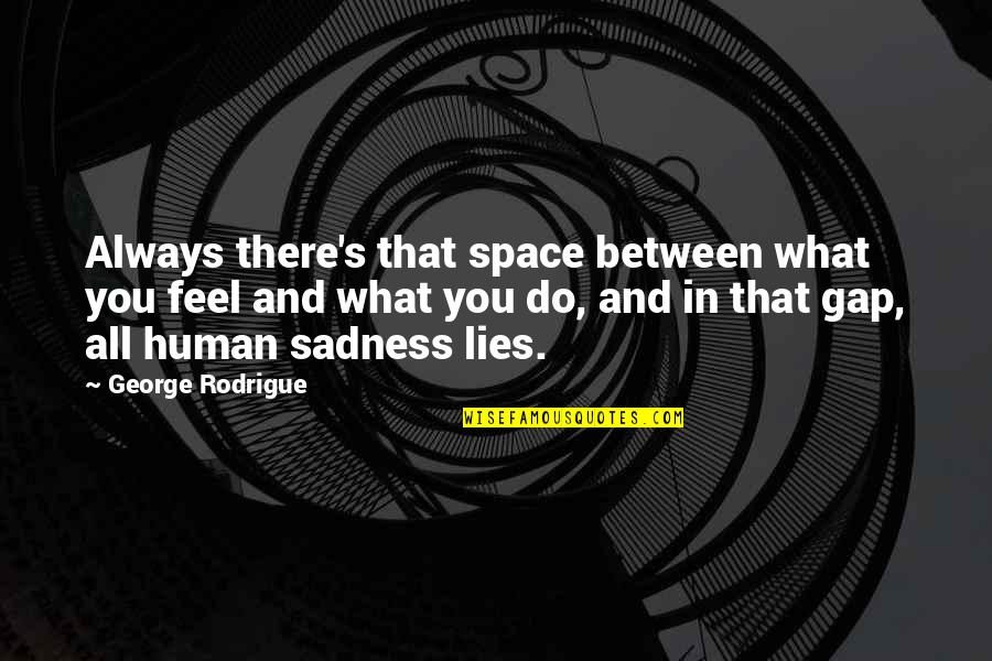 Pooper Man Quotes By George Rodrigue: Always there's that space between what you feel