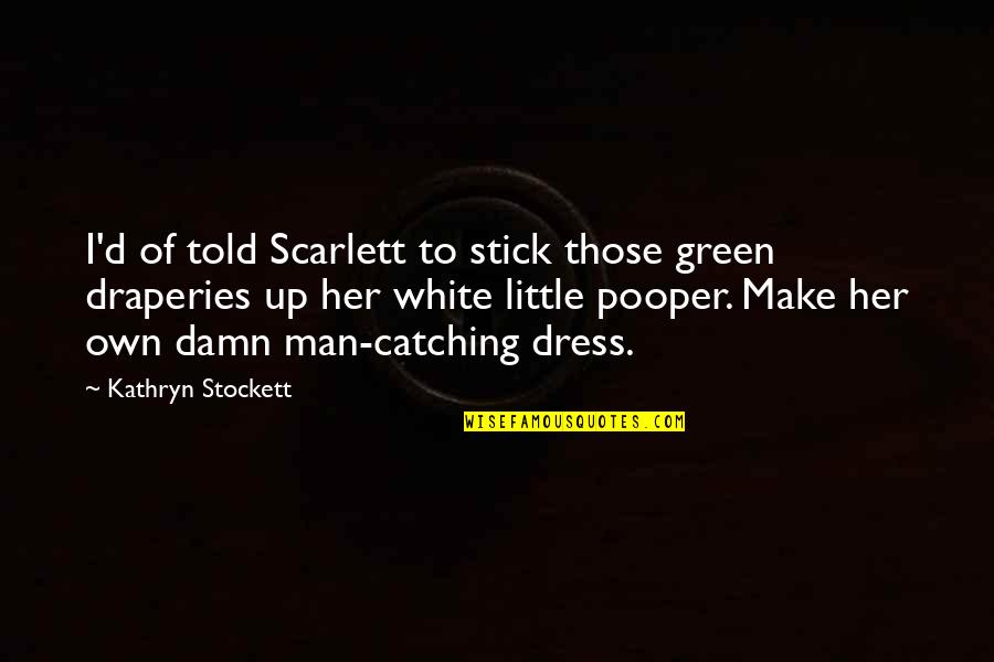 Pooper Man Quotes By Kathryn Stockett: I'd of told Scarlett to stick those green