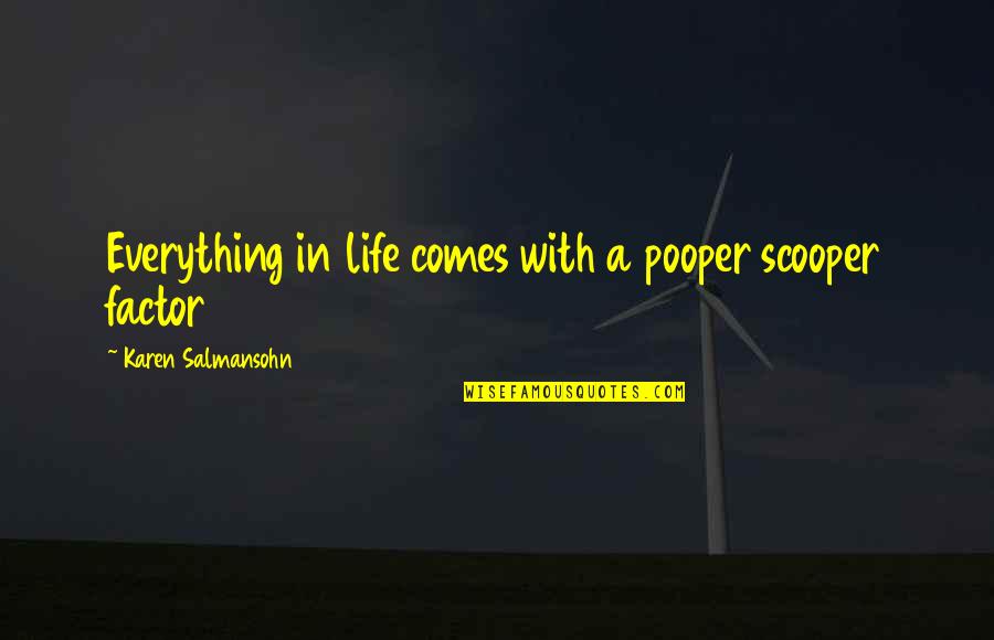 Pooper Scooper Quotes By Karen Salmansohn: Everything in life comes with a pooper scooper Pooper Scooper Quotes By Karen Salmansohn: Everything in life comes with a pooper scooper