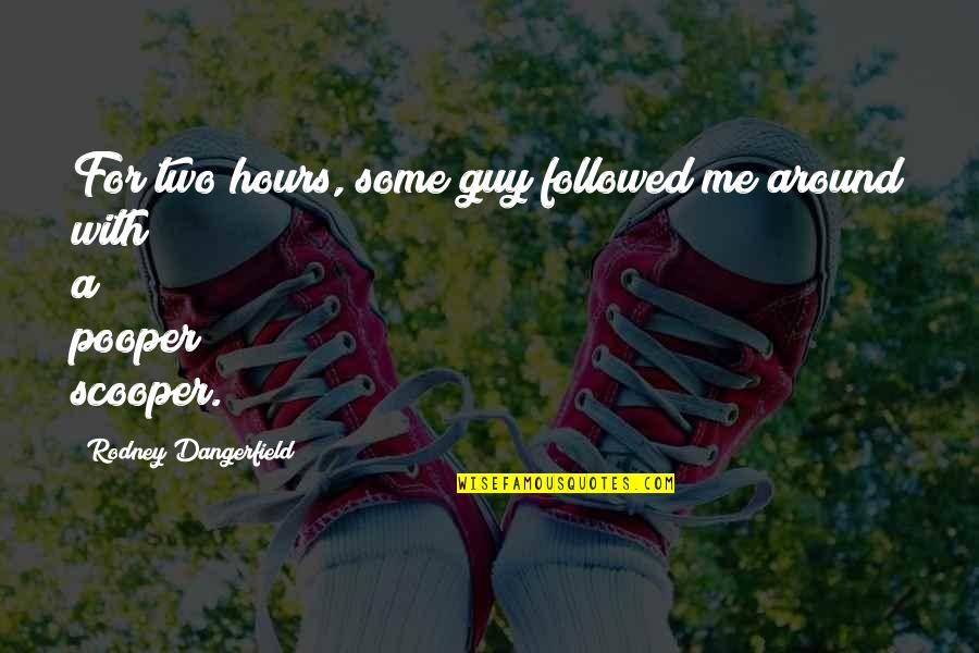Pooper Scooper Quotes By Rodney Dangerfield: For two hours, some guy followed me around Pooper Scooper Quotes By Rodney Dangerfield: For two hours, some guy followed me around