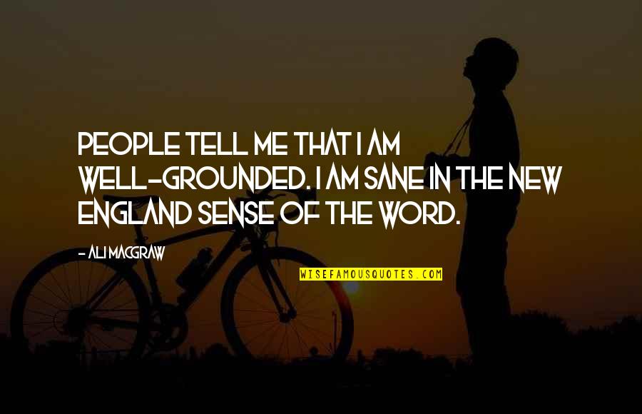 Pooperie Quotes By Ali MacGraw: People tell me that I am well-grounded. I