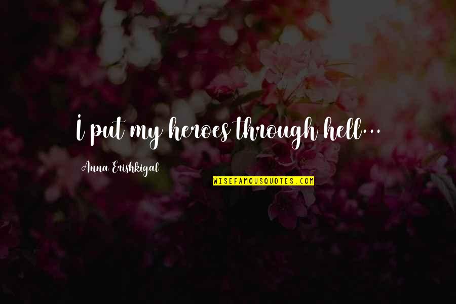 Poopiness Quotes By Anna Erishkigal: I put my heroes through hell... Poopiness Quotes By Anna Erishkigal: I put my heroes through hell...