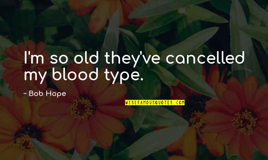 Pooping Pictures With Quotes By Bob Hope: I'm so old they've cancelled my blood type.