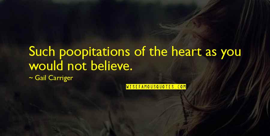Poopitations Quotes By Gail Carriger: Such poopitations of the heart as you would