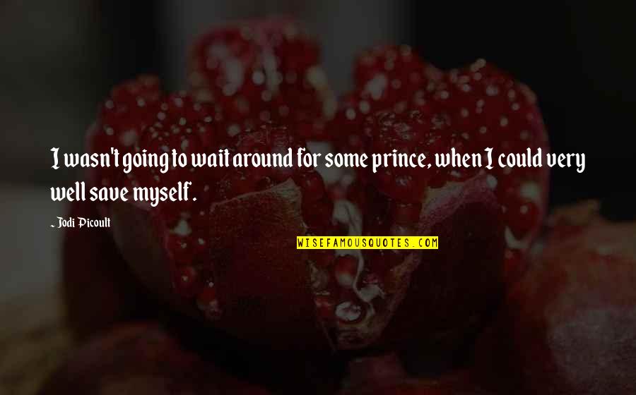 Poopitations Quotes By Jodi Picoult: I wasn't going to wait around for some