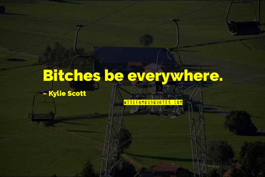 Poops Baby Quotes By Kylie Scott: Bitches be everywhere.