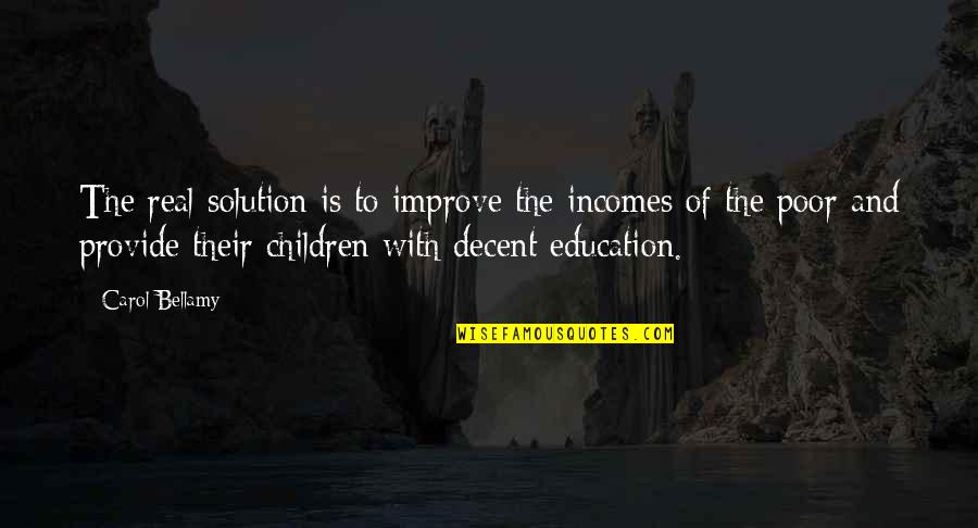 Poor And Education Quotes By Carol Bellamy: The real solution is to improve the incomes