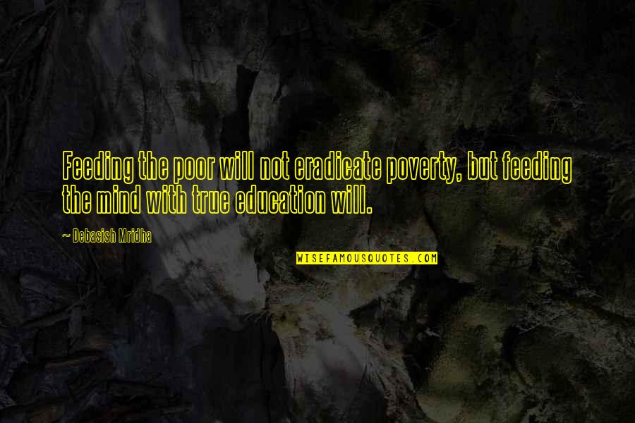 Poor And Education Quotes By Debasish Mridha: Feeding the poor will not eradicate poverty, but