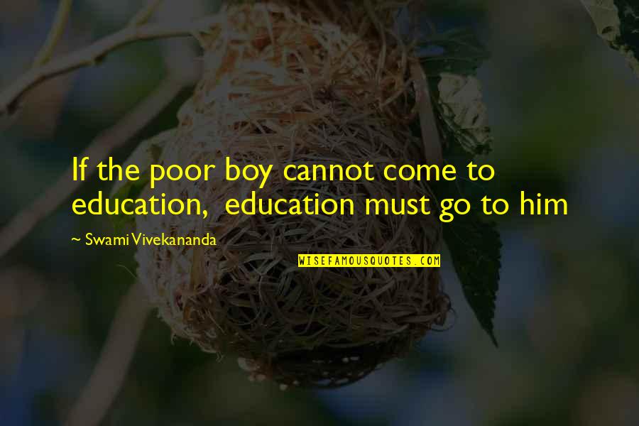 Poor And Education Quotes By Swami Vivekananda: If the poor boy cannot come to education,