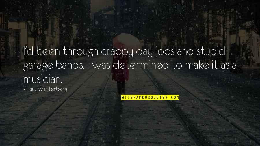 Poor And Rich In Hindi Quotes By Paul Westerberg: I'd been through crappy day jobs and stupid Poor And Rich In Hindi Quotes By Paul Westerberg: I'd been through crappy day jobs and stupid