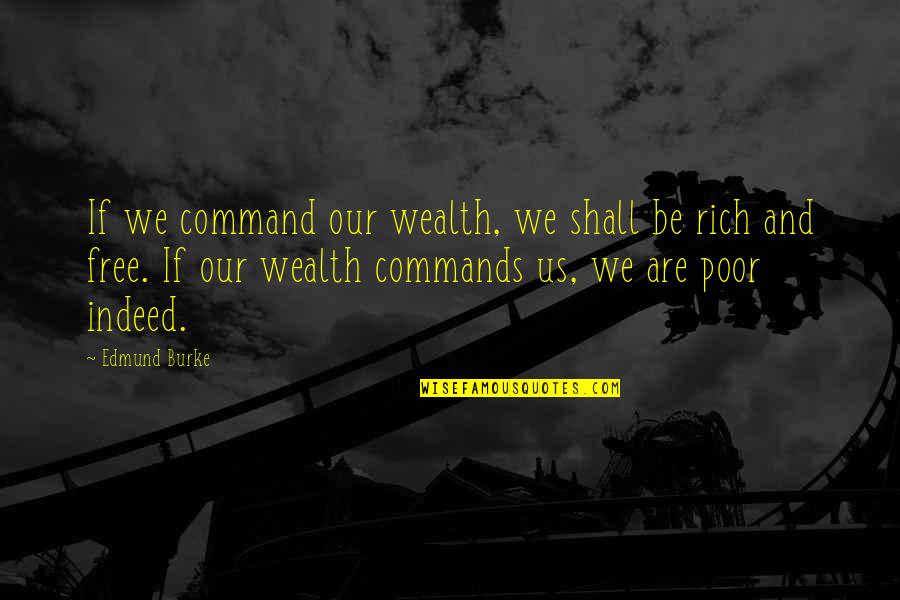Poor And Wealth Quotes By Edmund Burke: If we command our wealth, we shall be