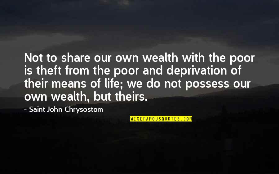 Poor And Wealth Quotes By Saint John Chrysostom: Not to share our own wealth with the