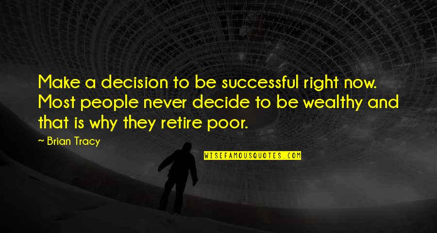 Poor And Wealthy Quotes By Brian Tracy: Make a decision to be successful right now.