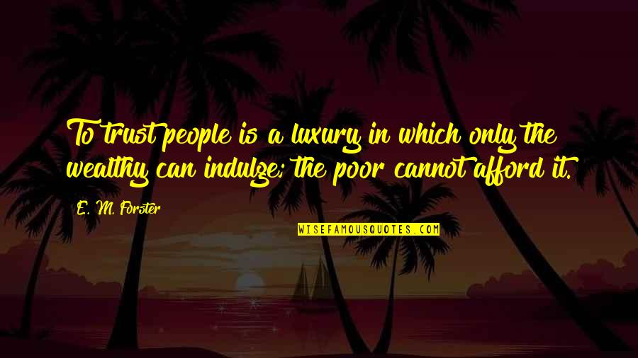 Poor And Wealthy Quotes By E. M. Forster: To trust people is a luxury in which