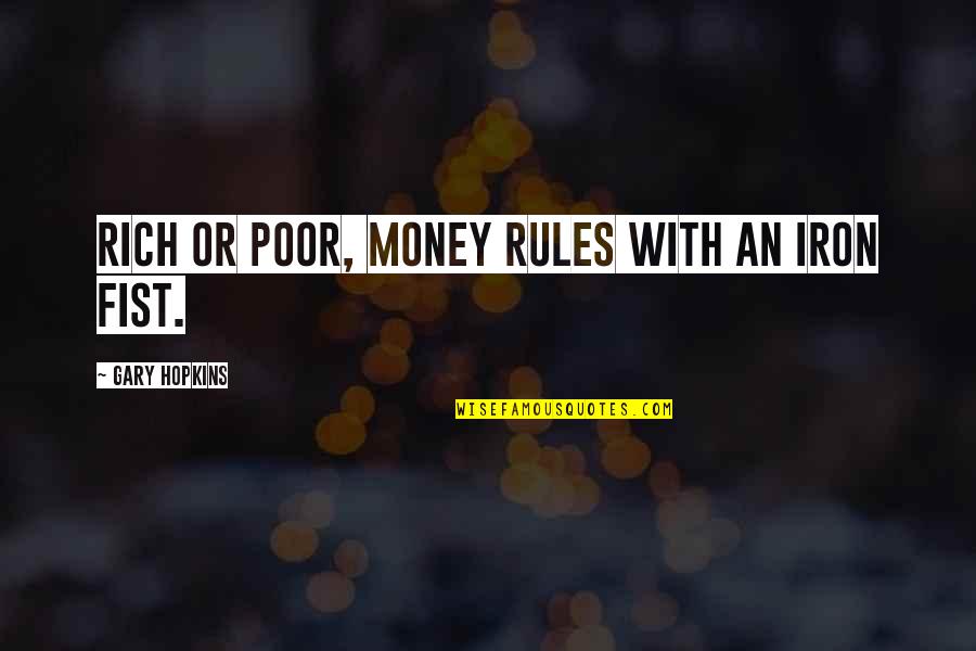 Poor And Wealthy Quotes By Gary Hopkins: Rich or poor, money rules with an iron
