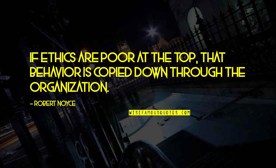 Poor Behavior Quotes By Robert Noyce: If ethics are poor at the top, that