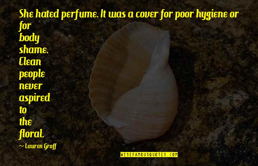 Poor Body Quotes By Lauren Groff: She hated perfume. It was a cover for