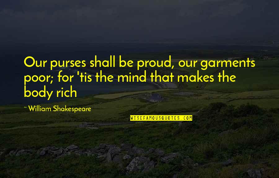 Poor Body Quotes By William Shakespeare: Our purses shall be proud, our garments poor;